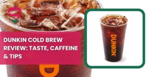 Dunkin Cold Brew Review Taste, Caffeine & Tips.